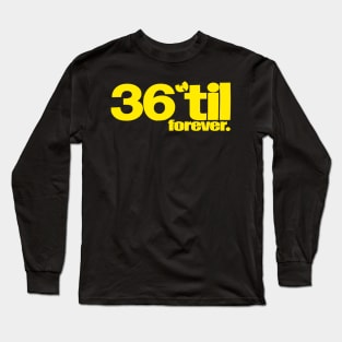 36 til forever Long Sleeve T-Shirt